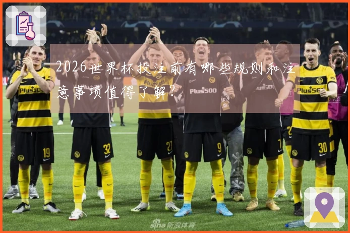 2026世界杯投注前有哪些规则和注意事项值得了解？