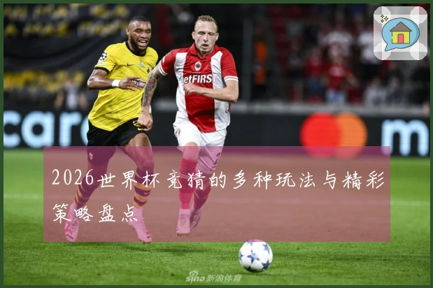 2026世界杯竞猜的多种玩法与精彩策略盘点