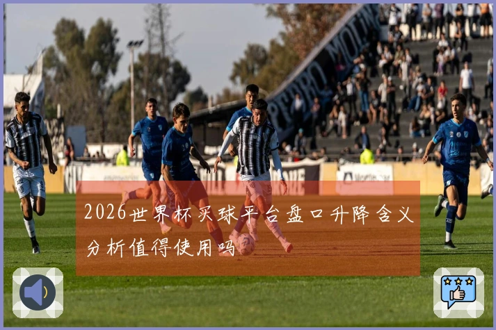 2026世界杯买球平台盘口升降含义分析值得使用吗