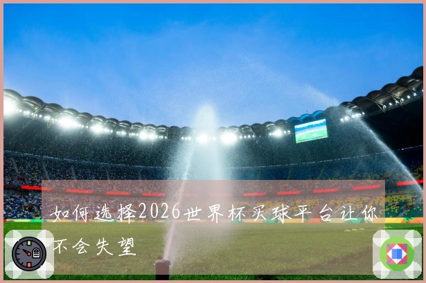 如何选择2026世界杯买球平台让你不会失望