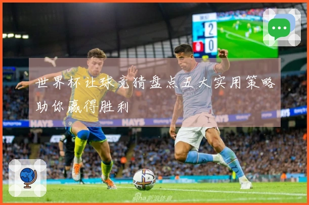 世界杯让球竞猜盘点五大实用策略助你赢得胜利