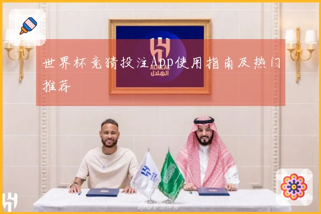 世界杯竞猜投注App使用指南及热门推荐